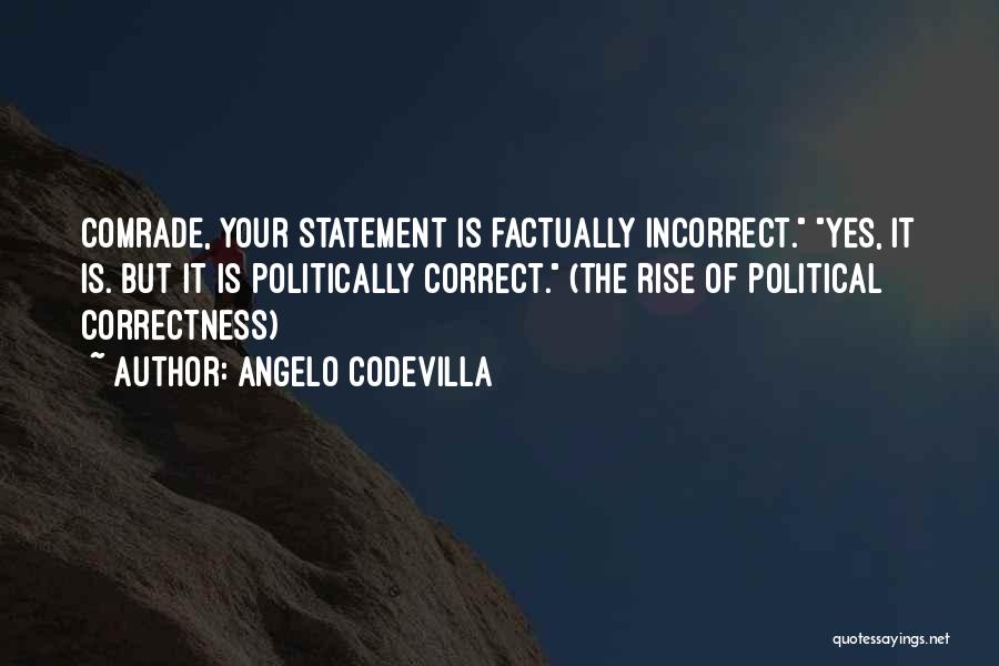 Angelo Codevilla Quotes: Comrade, Your Statement Is Factually Incorrect. Yes, It Is. But It Is Politically Correct. (the Rise Of Political Correctness)