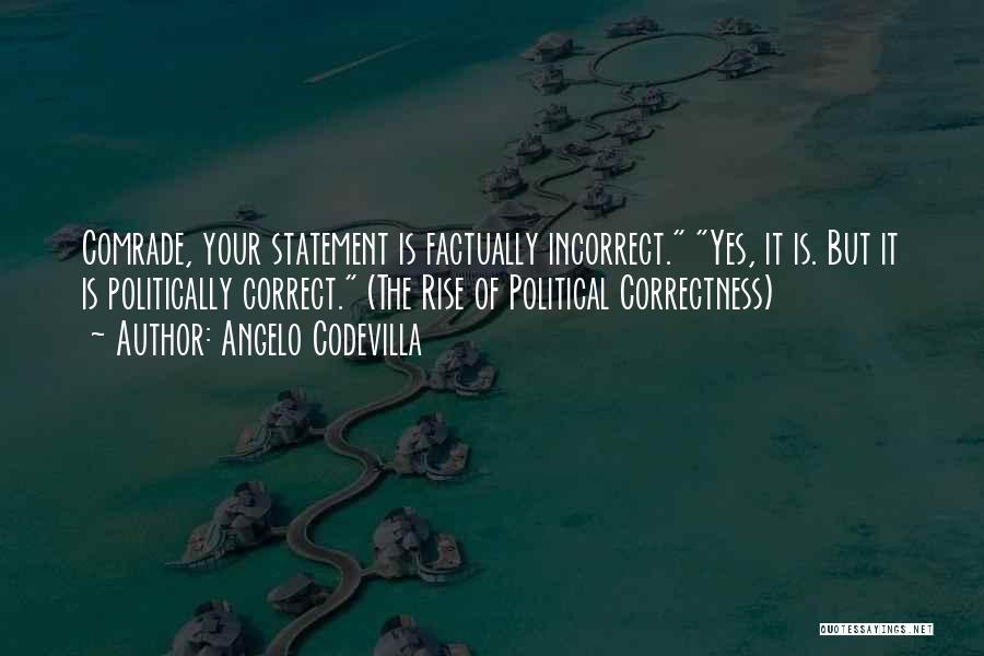 Angelo Codevilla Quotes: Comrade, Your Statement Is Factually Incorrect. Yes, It Is. But It Is Politically Correct. (the Rise Of Political Correctness)