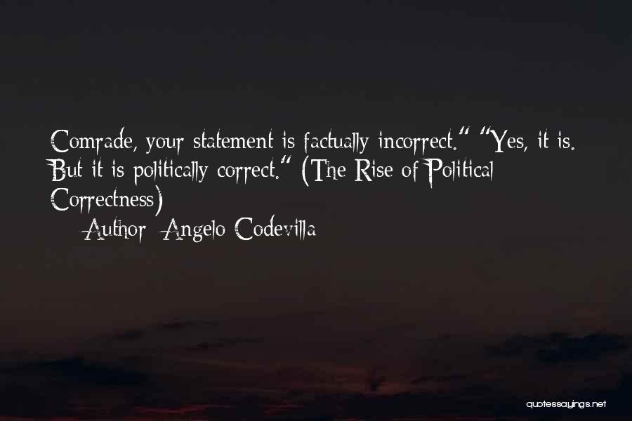 Angelo Codevilla Quotes: Comrade, Your Statement Is Factually Incorrect. Yes, It Is. But It Is Politically Correct. (the Rise Of Political Correctness)