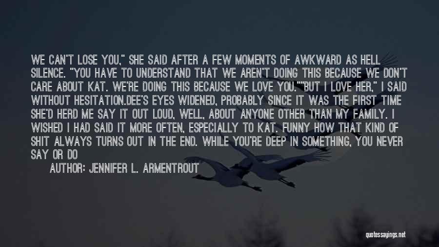 Jennifer L. Armentrout Quotes: We Can't Lose You, She Said After A Few Moments Of Awkward As Hell Silence. You Have To Understand That