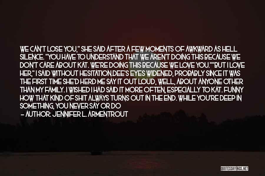 Jennifer L. Armentrout Quotes: We Can't Lose You, She Said After A Few Moments Of Awkward As Hell Silence. You Have To Understand That