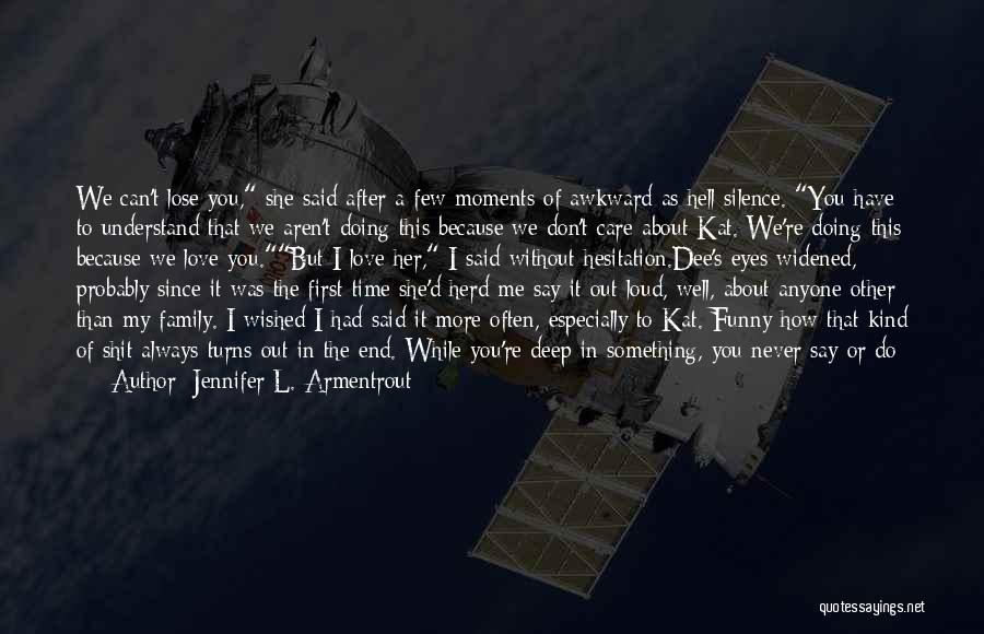 Jennifer L. Armentrout Quotes: We Can't Lose You, She Said After A Few Moments Of Awkward As Hell Silence. You Have To Understand That