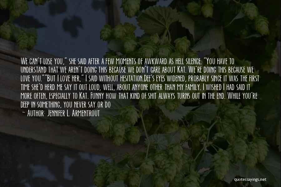 Jennifer L. Armentrout Quotes: We Can't Lose You, She Said After A Few Moments Of Awkward As Hell Silence. You Have To Understand That