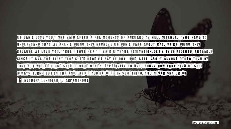 Jennifer L. Armentrout Quotes: We Can't Lose You, She Said After A Few Moments Of Awkward As Hell Silence. You Have To Understand That