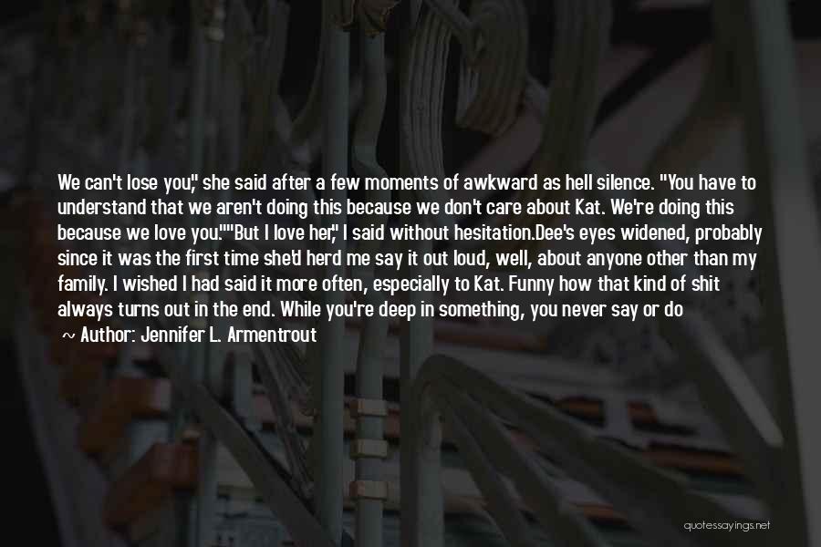 Jennifer L. Armentrout Quotes: We Can't Lose You, She Said After A Few Moments Of Awkward As Hell Silence. You Have To Understand That