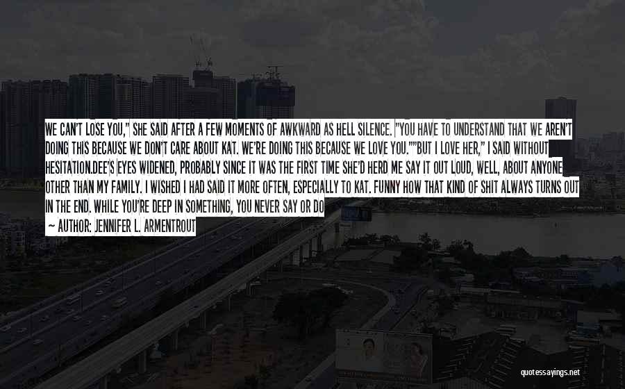 Jennifer L. Armentrout Quotes: We Can't Lose You, She Said After A Few Moments Of Awkward As Hell Silence. You Have To Understand That