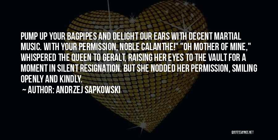 Andrzej Sapkowski Quotes: Pump Up Your Bagpipes And Delight Our Ears With Decent Martial Music. With Your Permission, Noble Calanthe! Oh Mother Of