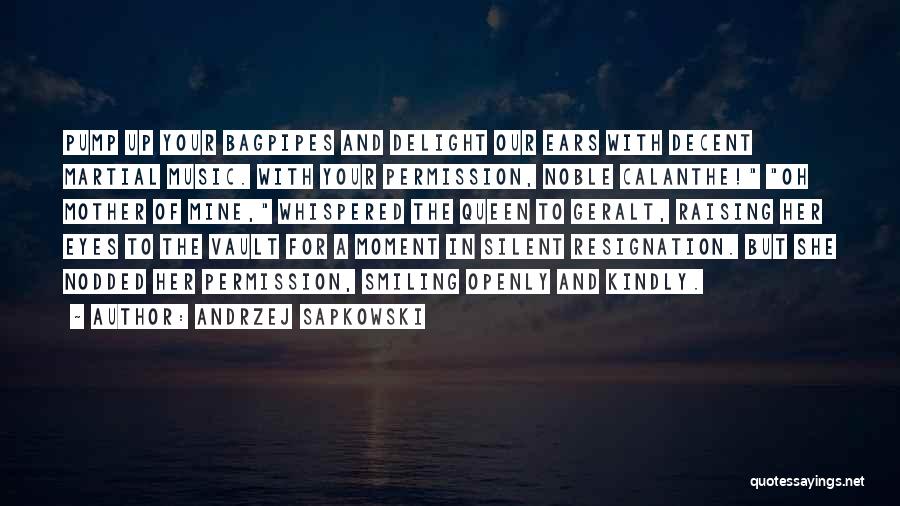 Andrzej Sapkowski Quotes: Pump Up Your Bagpipes And Delight Our Ears With Decent Martial Music. With Your Permission, Noble Calanthe! Oh Mother Of