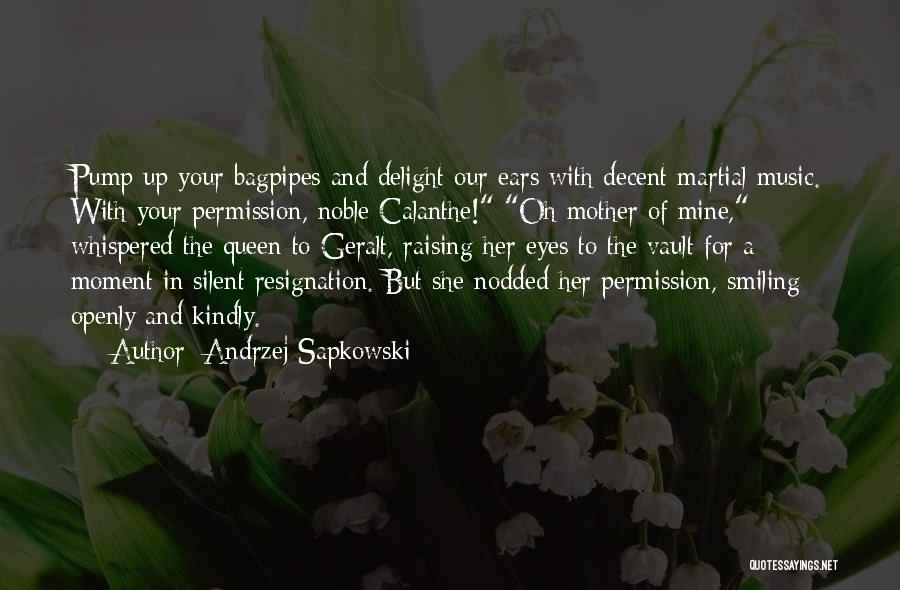 Andrzej Sapkowski Quotes: Pump Up Your Bagpipes And Delight Our Ears With Decent Martial Music. With Your Permission, Noble Calanthe! Oh Mother Of