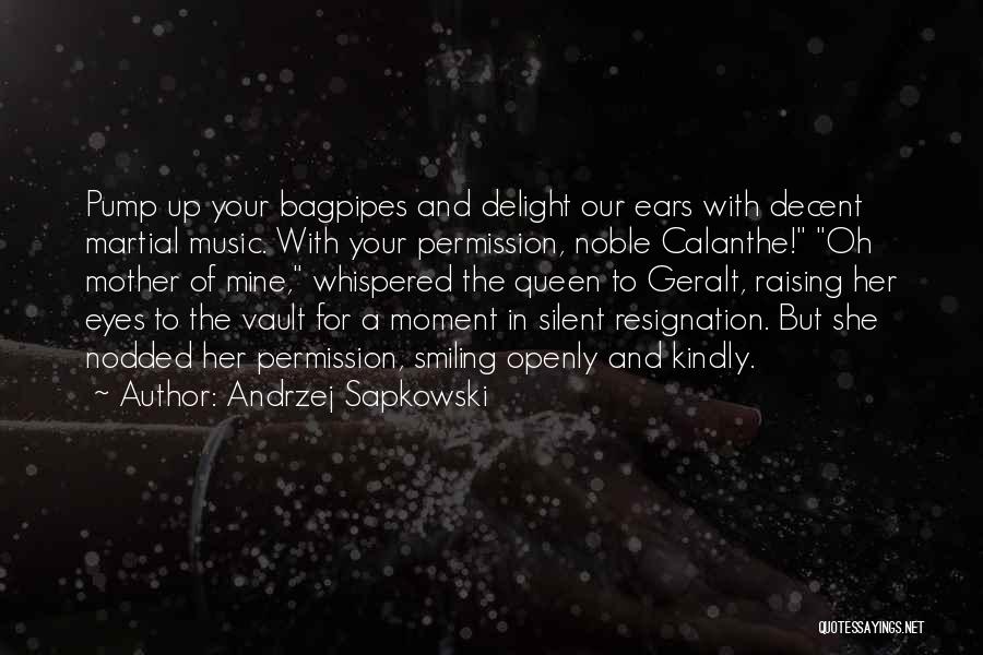 Andrzej Sapkowski Quotes: Pump Up Your Bagpipes And Delight Our Ears With Decent Martial Music. With Your Permission, Noble Calanthe! Oh Mother Of