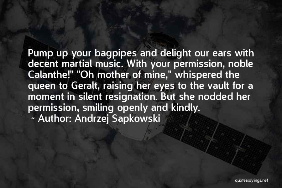 Andrzej Sapkowski Quotes: Pump Up Your Bagpipes And Delight Our Ears With Decent Martial Music. With Your Permission, Noble Calanthe! Oh Mother Of