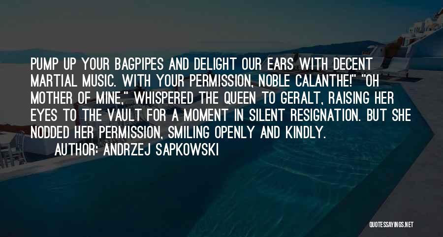 Andrzej Sapkowski Quotes: Pump Up Your Bagpipes And Delight Our Ears With Decent Martial Music. With Your Permission, Noble Calanthe! Oh Mother Of