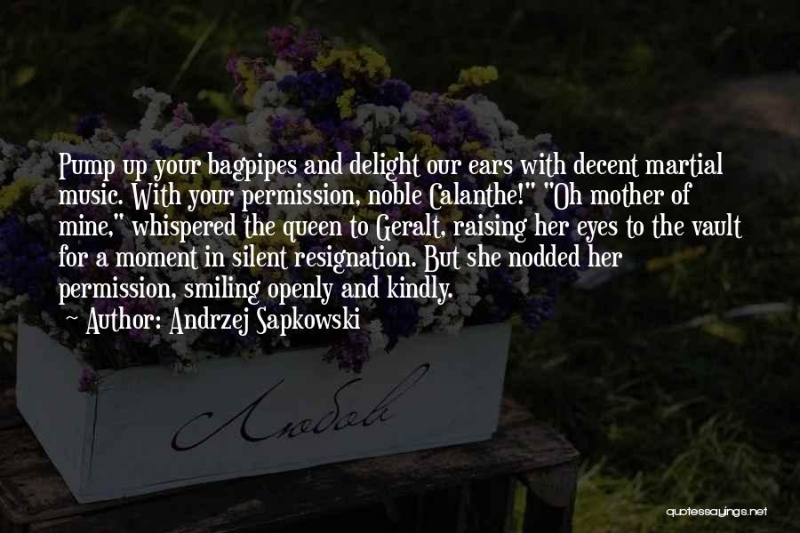 Andrzej Sapkowski Quotes: Pump Up Your Bagpipes And Delight Our Ears With Decent Martial Music. With Your Permission, Noble Calanthe! Oh Mother Of