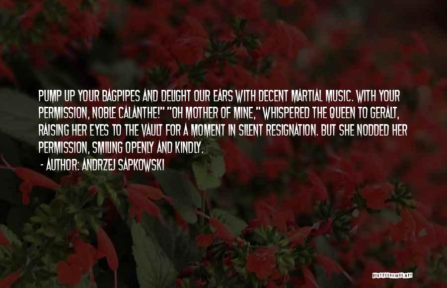 Andrzej Sapkowski Quotes: Pump Up Your Bagpipes And Delight Our Ears With Decent Martial Music. With Your Permission, Noble Calanthe! Oh Mother Of