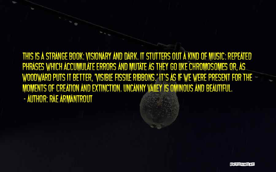 Rae Armantrout Quotes: This Is A Strange Book: Visionary And Dark. It Stutters Out A Kind Of Music: Repeated Phrases Which Accumulate Errors