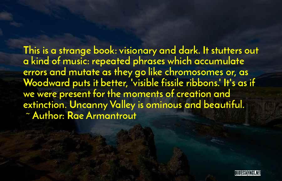 Rae Armantrout Quotes: This Is A Strange Book: Visionary And Dark. It Stutters Out A Kind Of Music: Repeated Phrases Which Accumulate Errors