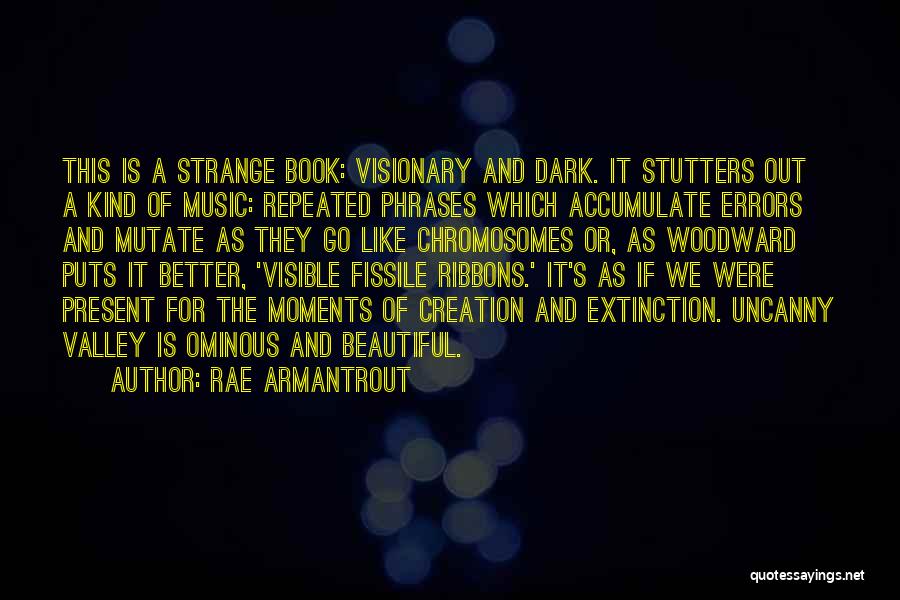 Rae Armantrout Quotes: This Is A Strange Book: Visionary And Dark. It Stutters Out A Kind Of Music: Repeated Phrases Which Accumulate Errors