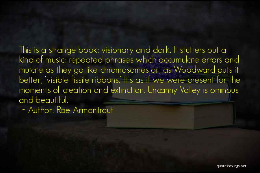 Rae Armantrout Quotes: This Is A Strange Book: Visionary And Dark. It Stutters Out A Kind Of Music: Repeated Phrases Which Accumulate Errors