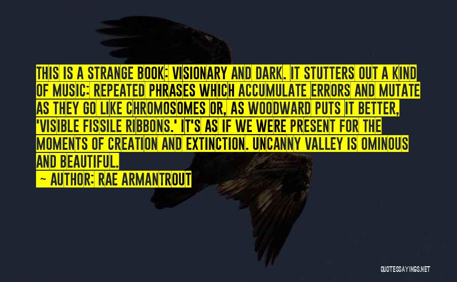 Rae Armantrout Quotes: This Is A Strange Book: Visionary And Dark. It Stutters Out A Kind Of Music: Repeated Phrases Which Accumulate Errors