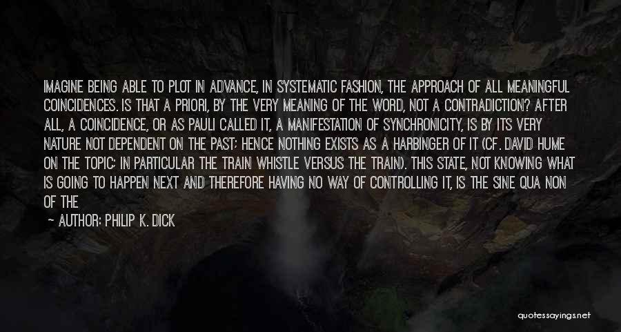 Philip K. Dick Quotes: Imagine Being Able To Plot In Advance, In Systematic Fashion, The Approach Of All Meaningful Coincidences. Is That A Priori,