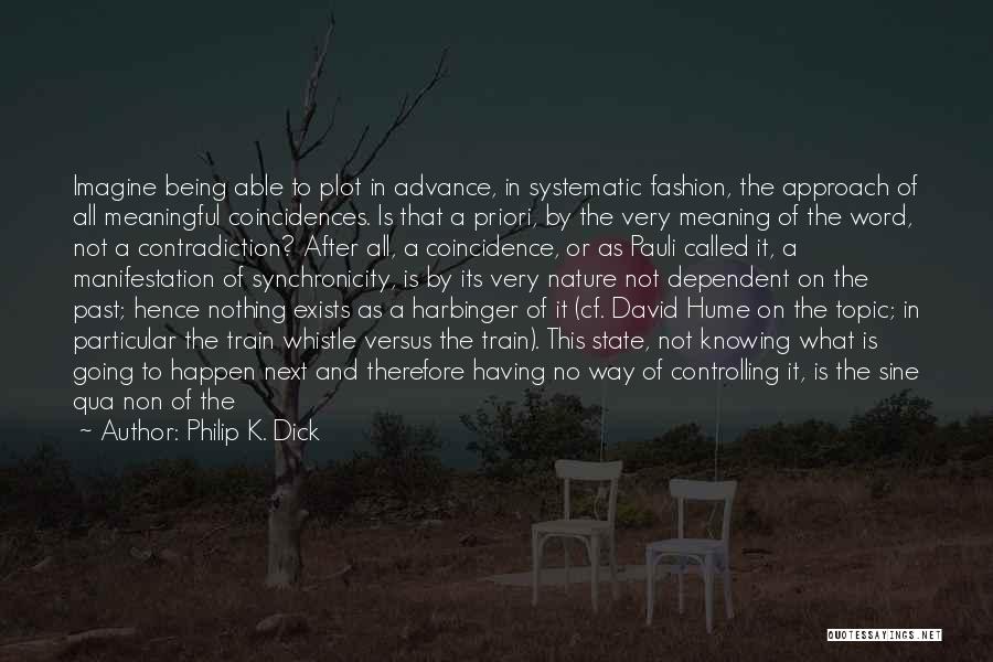 Philip K. Dick Quotes: Imagine Being Able To Plot In Advance, In Systematic Fashion, The Approach Of All Meaningful Coincidences. Is That A Priori,