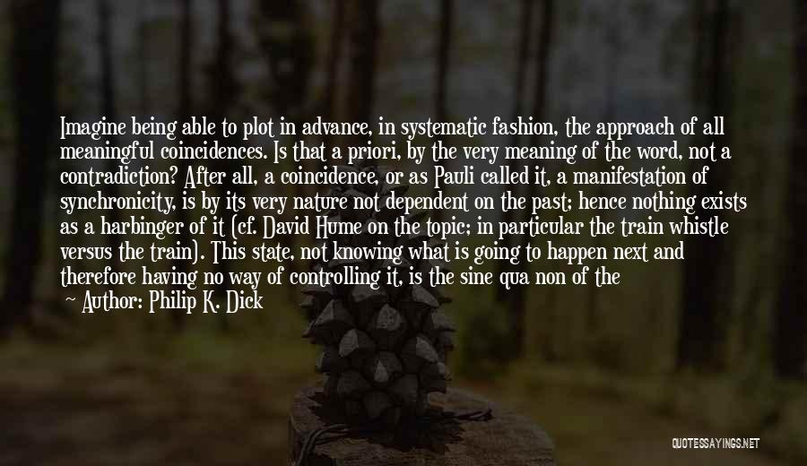 Philip K. Dick Quotes: Imagine Being Able To Plot In Advance, In Systematic Fashion, The Approach Of All Meaningful Coincidences. Is That A Priori,