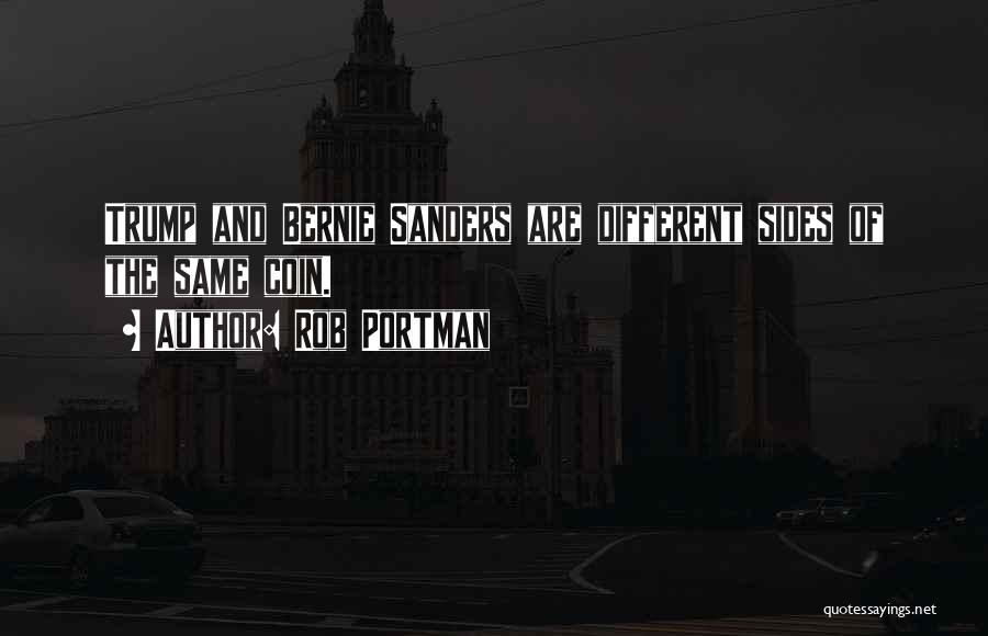 Rob Portman Quotes: Trump And Bernie Sanders Are Different Sides Of The Same Coin.