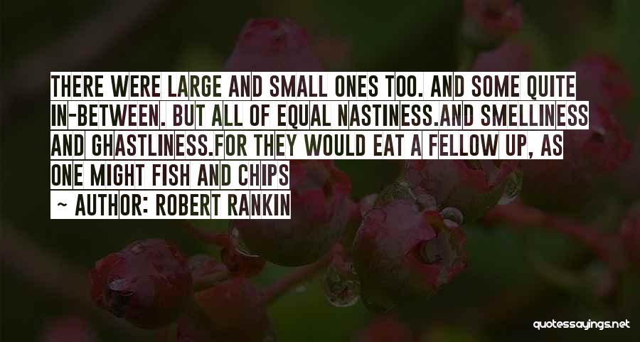 Robert Rankin Quotes: There Were Large And Small Ones Too. And Some Quite In-between. But All Of Equal Nastiness.and Smelliness And Ghastliness.for They