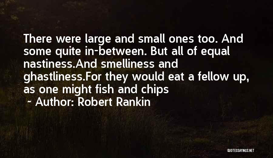 Robert Rankin Quotes: There Were Large And Small Ones Too. And Some Quite In-between. But All Of Equal Nastiness.and Smelliness And Ghastliness.for They