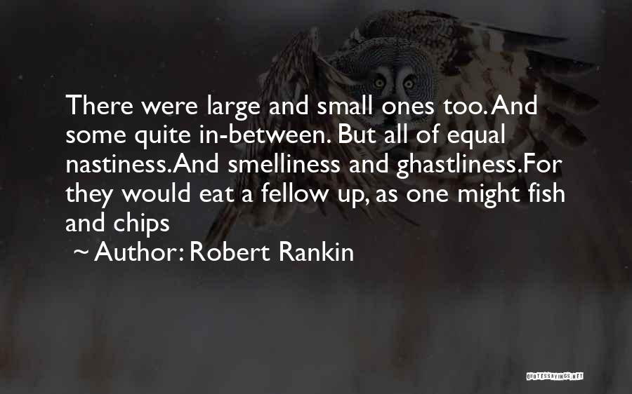 Robert Rankin Quotes: There Were Large And Small Ones Too. And Some Quite In-between. But All Of Equal Nastiness.and Smelliness And Ghastliness.for They