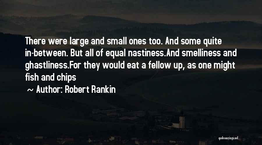 Robert Rankin Quotes: There Were Large And Small Ones Too. And Some Quite In-between. But All Of Equal Nastiness.and Smelliness And Ghastliness.for They