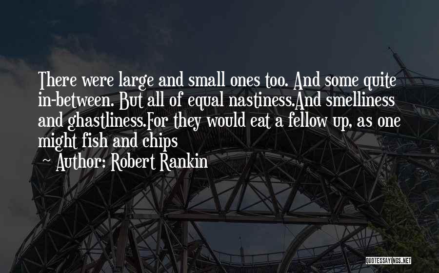 Robert Rankin Quotes: There Were Large And Small Ones Too. And Some Quite In-between. But All Of Equal Nastiness.and Smelliness And Ghastliness.for They