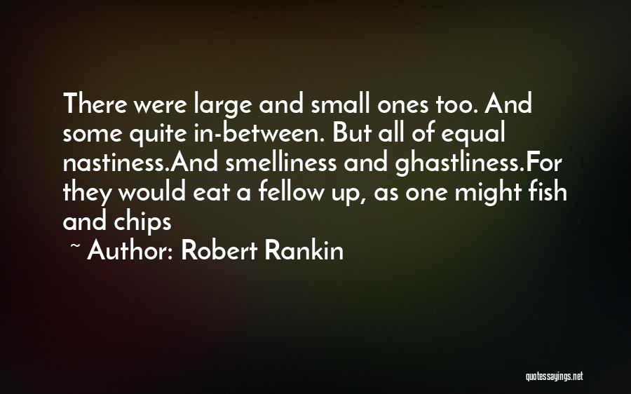 Robert Rankin Quotes: There Were Large And Small Ones Too. And Some Quite In-between. But All Of Equal Nastiness.and Smelliness And Ghastliness.for They