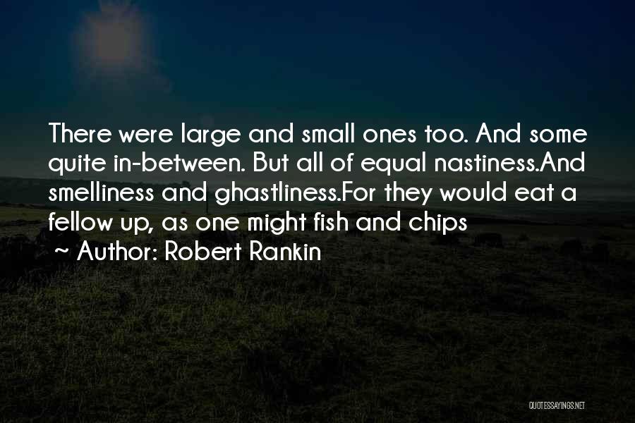 Robert Rankin Quotes: There Were Large And Small Ones Too. And Some Quite In-between. But All Of Equal Nastiness.and Smelliness And Ghastliness.for They