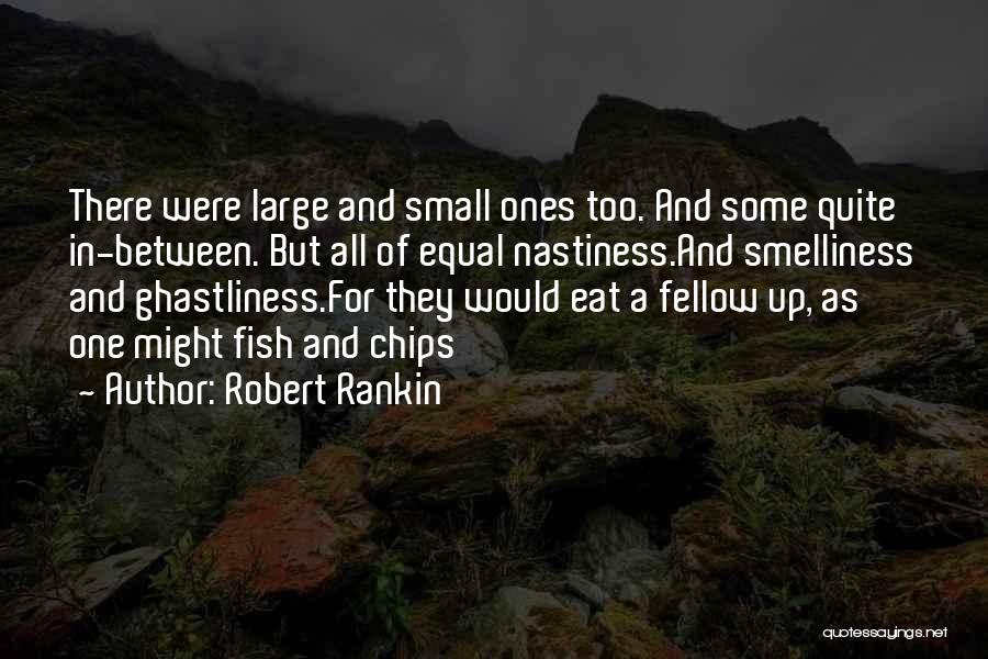 Robert Rankin Quotes: There Were Large And Small Ones Too. And Some Quite In-between. But All Of Equal Nastiness.and Smelliness And Ghastliness.for They