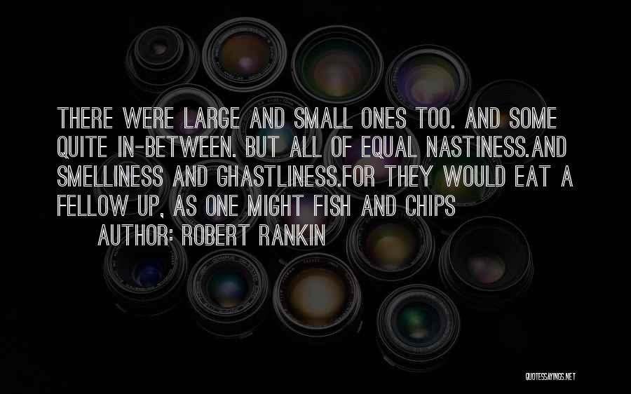 Robert Rankin Quotes: There Were Large And Small Ones Too. And Some Quite In-between. But All Of Equal Nastiness.and Smelliness And Ghastliness.for They