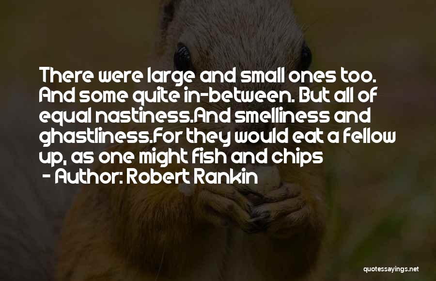 Robert Rankin Quotes: There Were Large And Small Ones Too. And Some Quite In-between. But All Of Equal Nastiness.and Smelliness And Ghastliness.for They