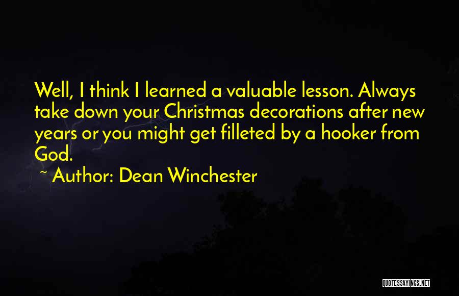 Dean Winchester Quotes: Well, I Think I Learned A Valuable Lesson. Always Take Down Your Christmas Decorations After New Years Or You Might