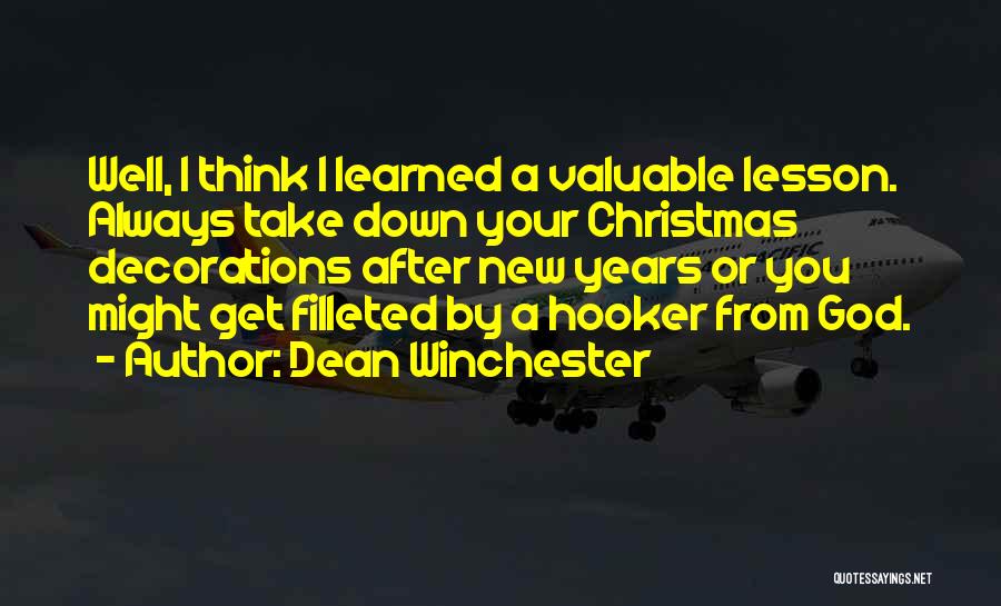 Dean Winchester Quotes: Well, I Think I Learned A Valuable Lesson. Always Take Down Your Christmas Decorations After New Years Or You Might