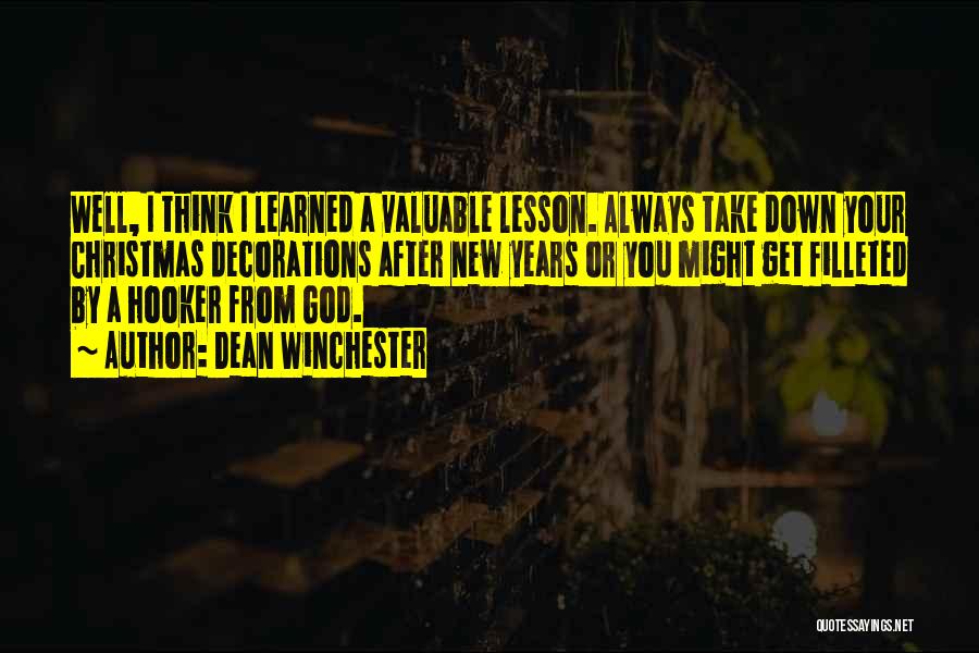 Dean Winchester Quotes: Well, I Think I Learned A Valuable Lesson. Always Take Down Your Christmas Decorations After New Years Or You Might