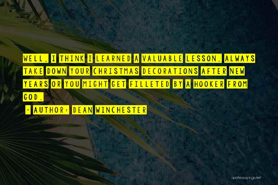 Dean Winchester Quotes: Well, I Think I Learned A Valuable Lesson. Always Take Down Your Christmas Decorations After New Years Or You Might