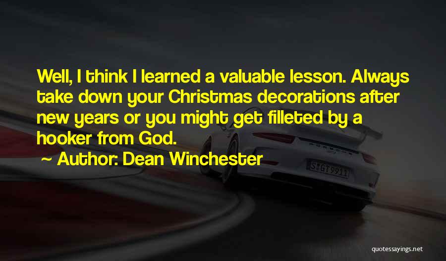 Dean Winchester Quotes: Well, I Think I Learned A Valuable Lesson. Always Take Down Your Christmas Decorations After New Years Or You Might