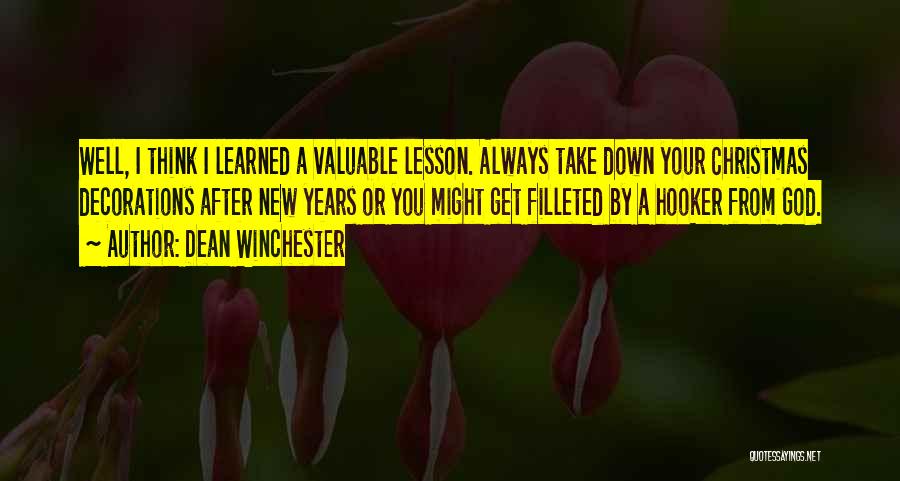 Dean Winchester Quotes: Well, I Think I Learned A Valuable Lesson. Always Take Down Your Christmas Decorations After New Years Or You Might