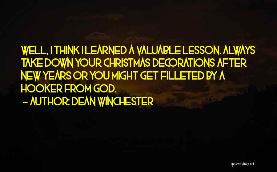 Dean Winchester Quotes: Well, I Think I Learned A Valuable Lesson. Always Take Down Your Christmas Decorations After New Years Or You Might