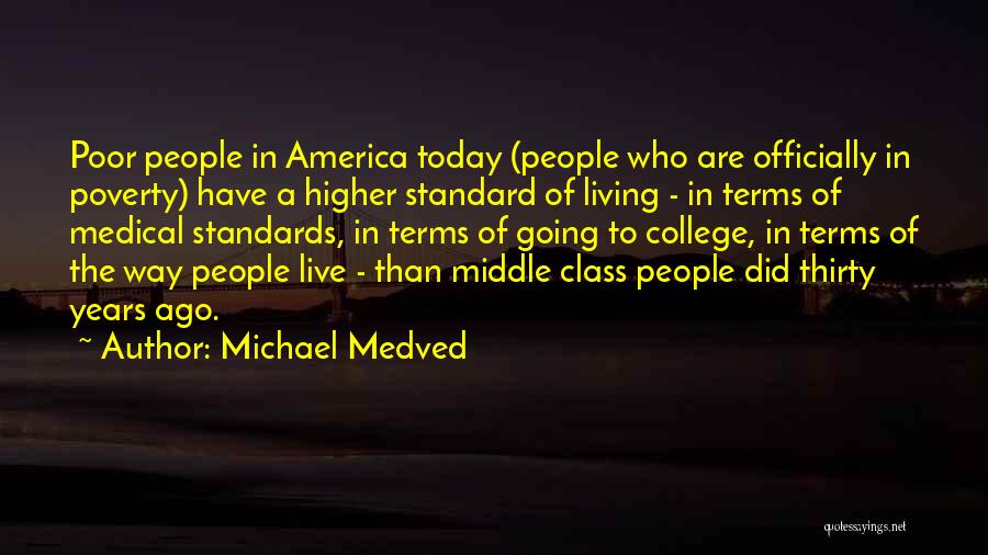 Michael Medved Quotes: Poor People In America Today (people Who Are Officially In Poverty) Have A Higher Standard Of Living - In Terms