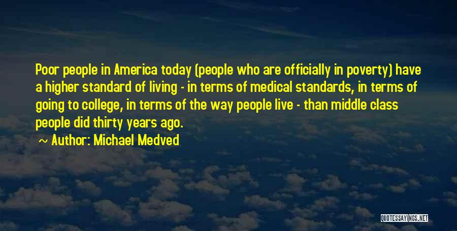 Michael Medved Quotes: Poor People In America Today (people Who Are Officially In Poverty) Have A Higher Standard Of Living - In Terms