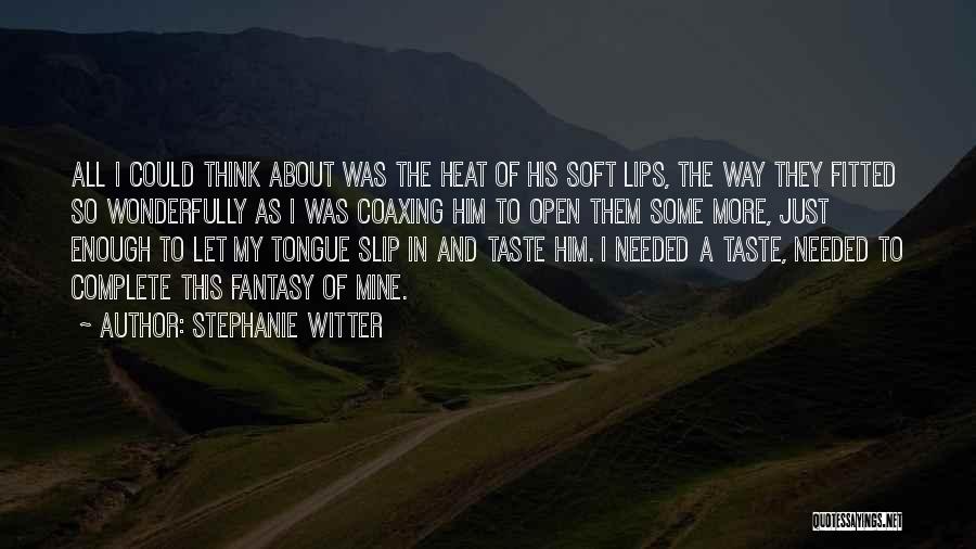 Stephanie Witter Quotes: All I Could Think About Was The Heat Of His Soft Lips, The Way They Fitted So Wonderfully As I