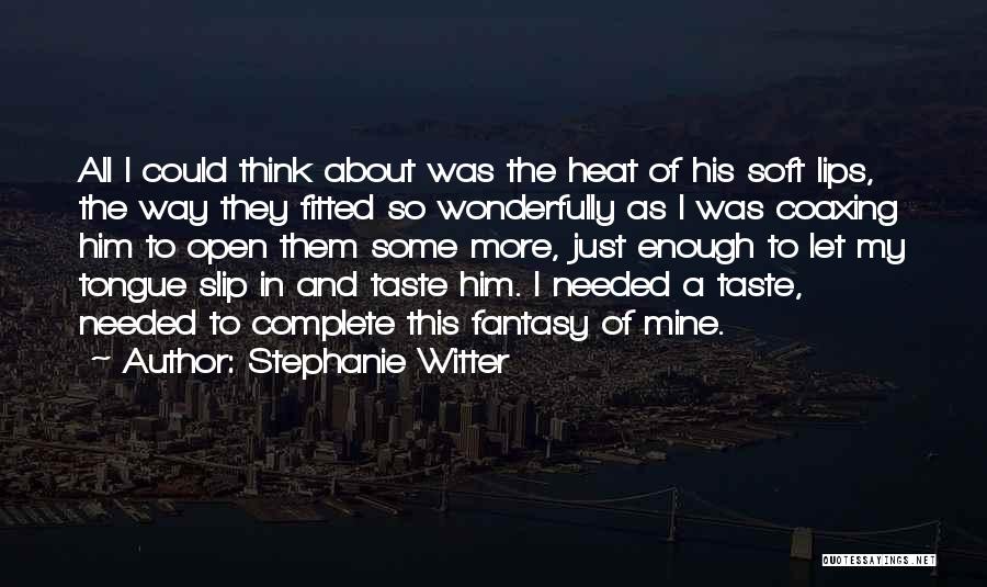 Stephanie Witter Quotes: All I Could Think About Was The Heat Of His Soft Lips, The Way They Fitted So Wonderfully As I