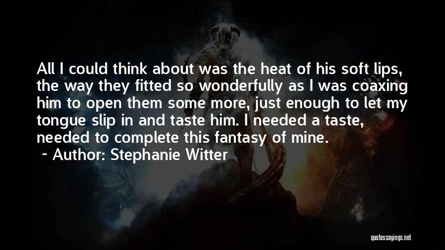 Stephanie Witter Quotes: All I Could Think About Was The Heat Of His Soft Lips, The Way They Fitted So Wonderfully As I