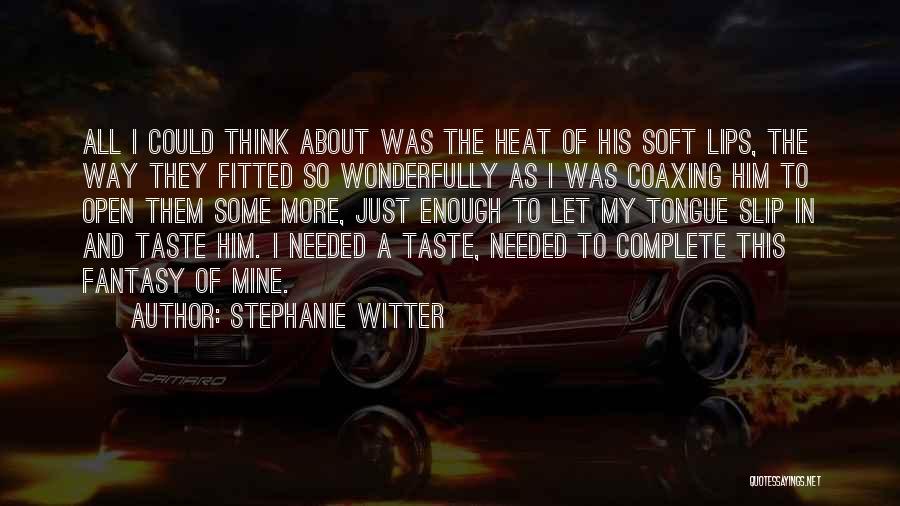 Stephanie Witter Quotes: All I Could Think About Was The Heat Of His Soft Lips, The Way They Fitted So Wonderfully As I